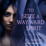 To Seize a Wayward Spirit, R.L. Naquin