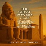 The Great Powers Club The History of..., Charles River Editors