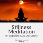 Stillness Meditation for Beginners A..., Sandeep Verma