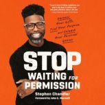 Stop Waiting for Permission Harness Your Gifts, Find Your Purpose, and Unleash Your Personal Genius, Stephen Chandler