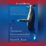 The Optimistic Environmentalist Progressing Toward a Greener Future, David R. Boyd