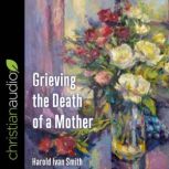 Grieving the Death of a Mother, Harold Ivan Smith