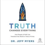 Truth Changes Everything, Dr. Jeff Myers
