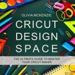 CRICUT DESIGN SPACE The Beginner to ..., Olivia McKenzie