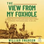 The View from My Foxhole, William Swanson