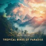 Tropical Birds of Paradise, Greg Cetus