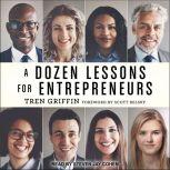 A Dozen Lessons for Entrepreneurs, Tren Griffin