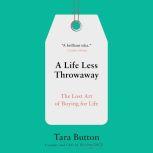 A Life Less Throwaway The Lost Art of Buying for Life, Tara Button