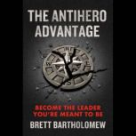 The Antihero Advantage, Brett Bartholomew