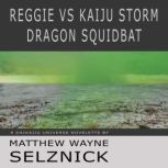 Reggie vs Kaiju Storm Dragon Squidbat..., Matthew Wayne  Selznick