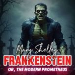 Frankenstein or, The Modern Promethe..., Mary Shelley