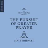 The Pursuit of Greater Prayer, Matt Thibault