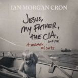 Jesus, My Father, The CIA, and Me, Ian Morgan Cron