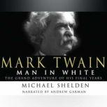 Mark Twain: Man in White, Michael Shelden