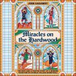 Miracles on the Hardwood The Hope-and-a-Prayer Story of a Winning Tradition in Catholic College Basketball, John Gasaway