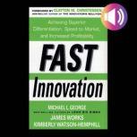 Fast Innovation Achieving Superior Differentiation, Speed to Market, and Increased Profitability, Clayton M. Christensen