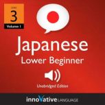 Learn Japanese - Level 3: Lower Beginner Japanese, Volume 1 Lessons 1-25, Innovative Language Learning