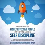 Learn Habits of Highly Effective People and How to Achieve Self Discipline: Understand How Habit Stacking and Being Disciplined can improve Day-To-Day Life and Entrepreneurship RIGHT NOW., Stephen Burchard