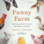 Funny Farm My Unexpected Life with 600 Rescue Animals, Laurie Zaleski