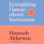 Everything I Know About Hormones, Hannah Alderson