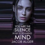 You are the silence in my screaming m..., Jacob Alger