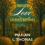What Love Leaves Behind, Marian L. Thomas