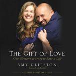 The Gift of Love One Woman's Journey to Save a Life, Amy Clipston