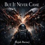 But it Never Came, Dejah Barney