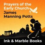 Prayers of the Early Church, James Manning Potts