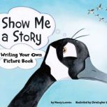 Show Me a Story Writing Your Own Picture Book, Nancy Loewen