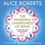 The Incredible Unlikeliness of Being, Alice Roberts