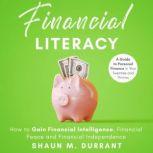 Financial Literacy How to Gain Financial Intelligence, Financial Peace and Financial Independence. A Guide to Personal Finance in Your Twenties and Thirties., Shaun M. Durrant