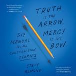 Truth Is the Arrow, Mercy Is the Bow, Steve Almond