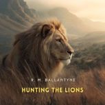 Hunting the Lions, R. M. Ballantyne