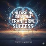 Unleashing Ideas That Transform Succe..., Victoria David