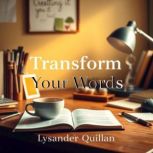 Transform Your Words Secrets to Capt..., Lysander Quillan