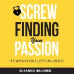 Screw Finding Your Passion, Susanna Halonen Newsonen