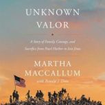 Unknown Valor A Story of Family, Courage, and Sacrifice from Pearl Harbor to Iwo Jima, Martha MacCallum