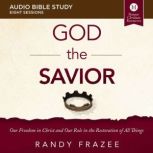 The God the Savior: Audio Bible Studies Our Freedom in Christ and Our Role in the Restoration of All Things, Randy Frazee