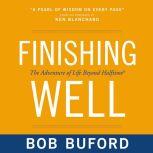 Finishing Well The Adventure of Life Beyond Halftime, Bob P. Buford