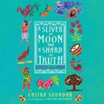 A Sliver of Moon and a Shard of Truth Stories from India, Chitra Soundar