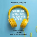 Who Are You & What Have You Done with My Kid? Connect with Your Tween While They Are Still Listening, Amanda Craig