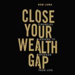 Close Your Wealth Gap, Rob Luna