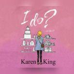 I Do - or Do I?, Karen King