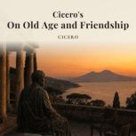 Ciceros On Old Age and Friendship, Cicero