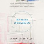 The Trauma of Everyday Life, Mark Epstein, M.D.