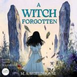 A Witch Forgotten, M. A. Shieldhouse