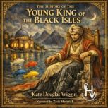 The History of the Young King of the ..., Kate Douglas Wiggin