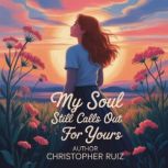 My soul still calls out for yours, Christopher Ruiz