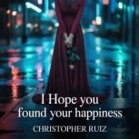 I hope you found your happiness, Christopher Ruiz